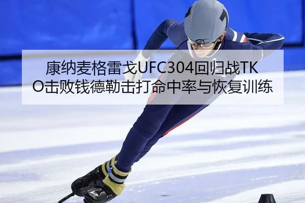 康纳麦格雷戈UFC304回归战TKO击败钱德勒击打命中率与恢复训练